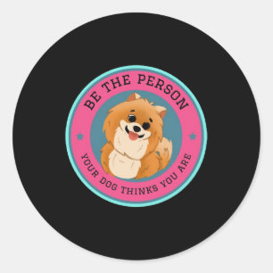 Be The Person Your Dog Thinks You Are Classic Round Sticker