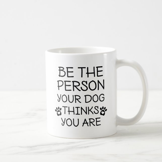 Be The Person Your Dog Thinks You Are Coffee Mug (Right)