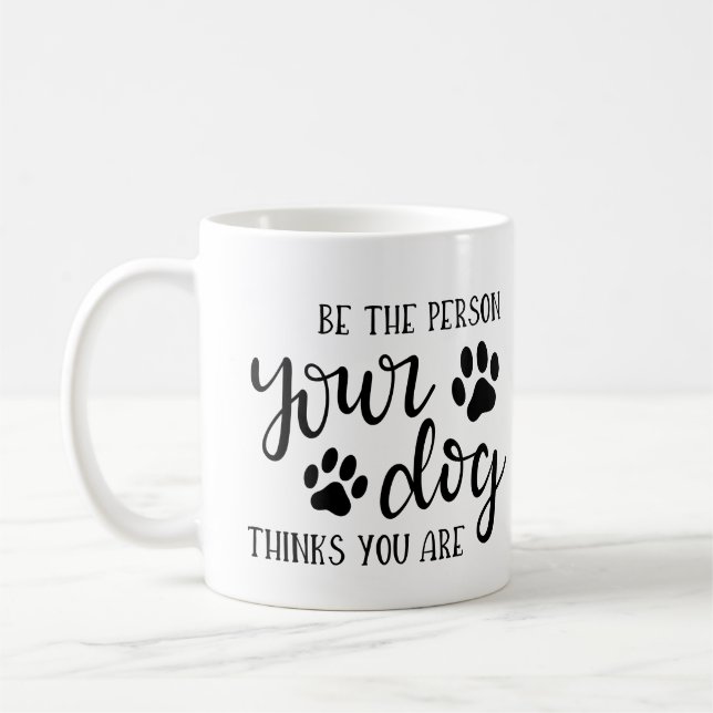 Be the Person Your Dog Thinks You Are Coffee Mug – (Left)