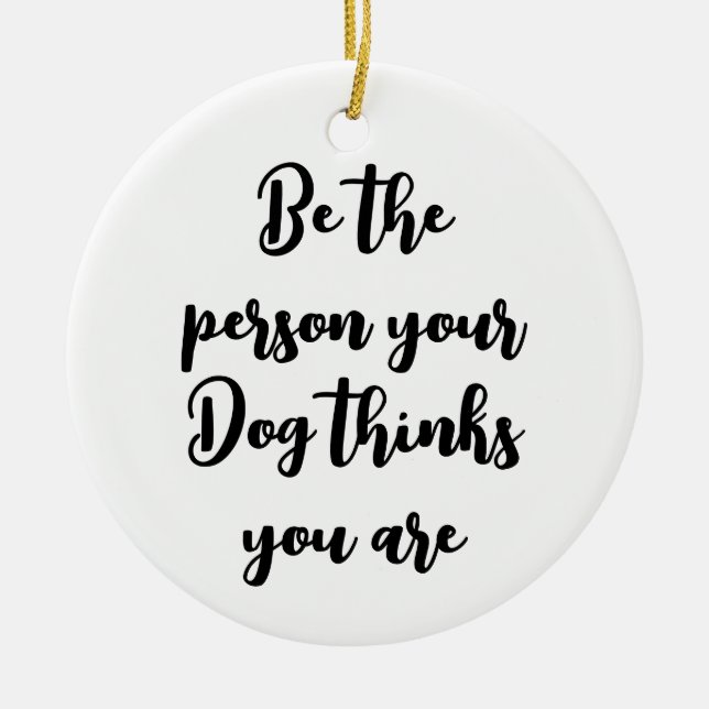 be the person your dog thinks you are dog mom gift ceramic ornament (Front)