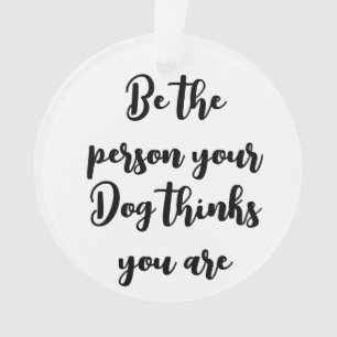 be the person your dog thinks you are dog mom gift ornament