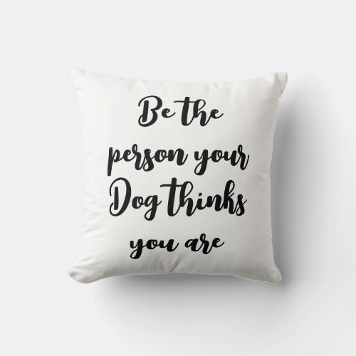 be the person your dog thinks you are dog mom gift throw pillow