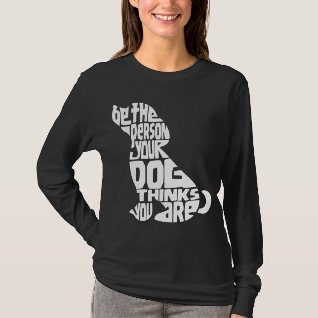 Be The Person Your Dog Thinks You Are Dog Mom T-Shirt (Front)