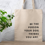 Be the Person your Dog thinks you are Dog Mom Tote Bag<br><div class="desc">Simple,  stylish "Be the Person your Dog thinks you are" custom quote art design in modern minimalist typography. The perfect gift for a dog lover!</div>