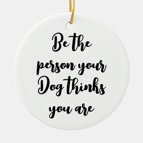 be the person your dog thinks you are dog mum gift ceramic ornament