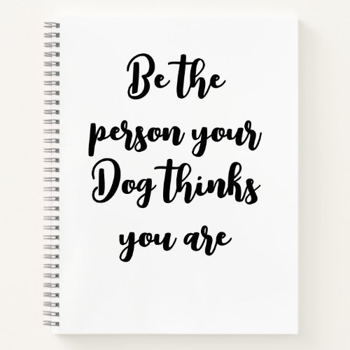 be the person your dog thinks you are dog mum gift notebook