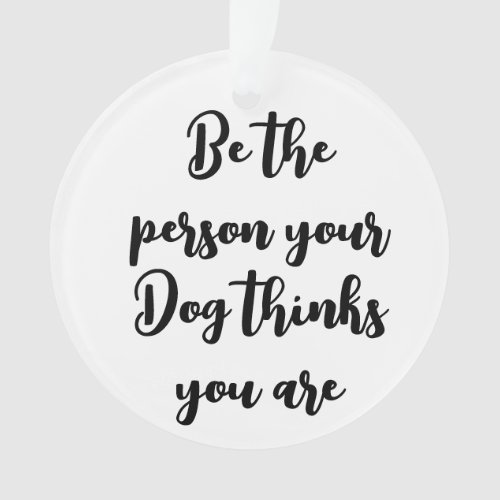 be the person your dog thinks you are dog mum gift ornament