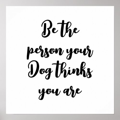 be the person your dog thinks you are dog mum gift poster