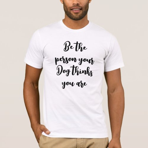 be the person your dog thinks you are dog mum gift T_Shirt