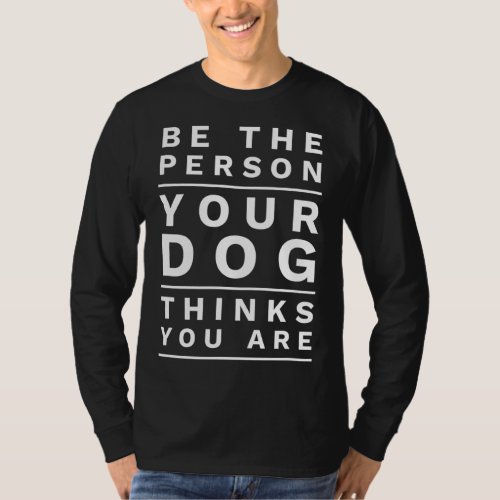 Be the Person Your Dog Thinks You Are Funny Dog L T_Shirt