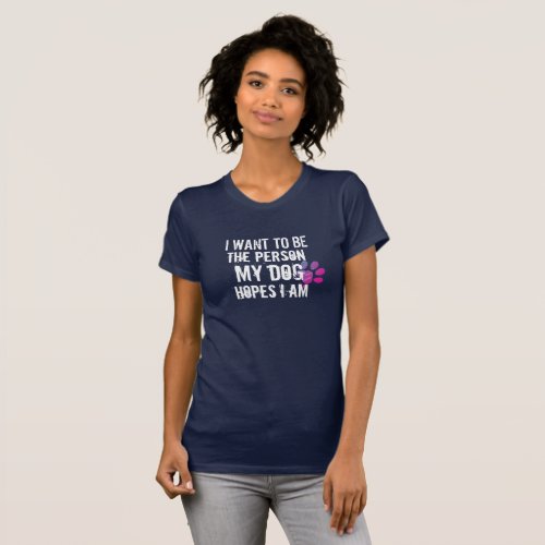 Be the Person Your Dog Thinks You Are Funny Dog T_Shirt