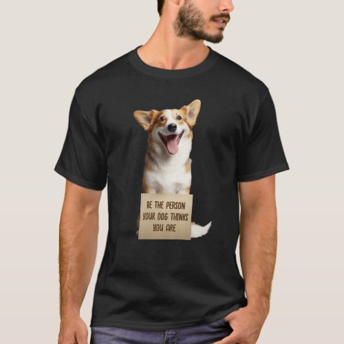 Be The Person Your Dog Thinks You Are Funny Meme T_Shirt