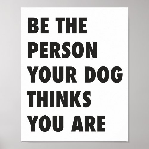 Be The Person Your Dog Thinks You Are Funny Quote  Poster