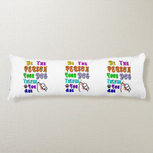 Be The Person Your Dog Thinks You Are Nice Body Pillow