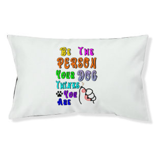 Be The Person Your Dog Thinks You Are Nice Pet Bed