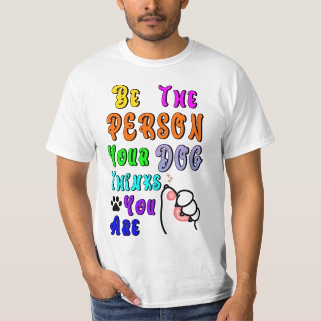 Be The Person Your Dog Thinks You Are Nice T-Shirt (Front)