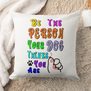 Be The Person Your Dog Thinks You Are Nice Throw Pillow