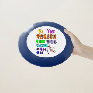 Be The Person Your Dog Thinks You Are Nice Wham-O Frisbee