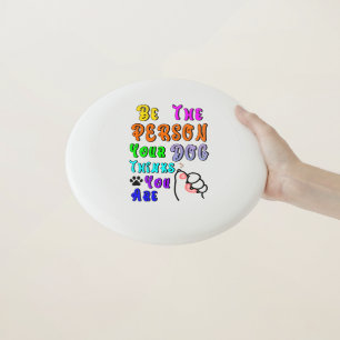 Be The Person Your Dog Thinks You Are Nice Wham-O Frisbee