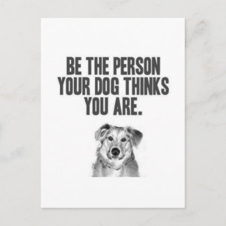 Be The Person Your Dog Thinks You Are Postcard