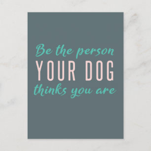 Be the Person your Dog Thinks You Are Quote Art Postcard
