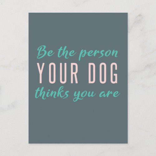Be the Person your Dog Thinks You Are  Quote Art Postcard