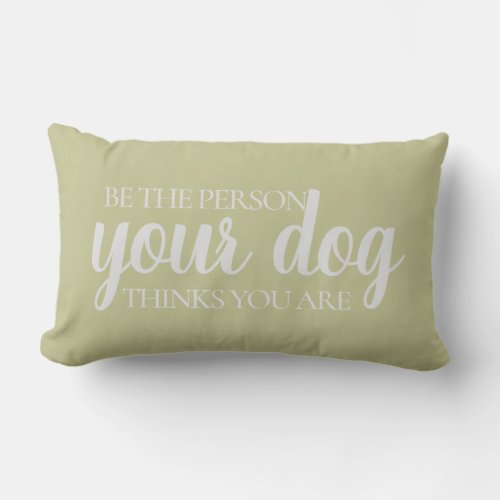 Be the Person Your Dog Thinks You Are Quote Lumbar Pillow