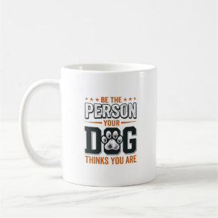 Be The Person Your Dog Thinks You Are Shirt Design Coffee Mug