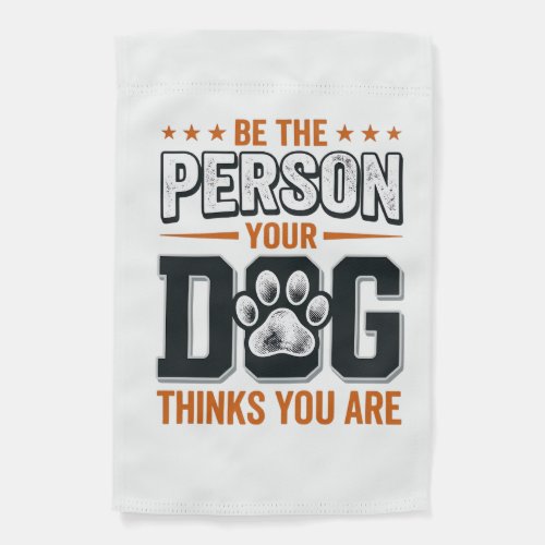 Be The Person Your Dog Thinks You Are Shirt Design Garden Flag