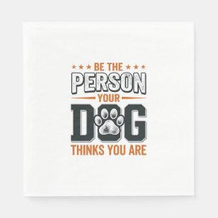 Be The Person Your Dog Thinks You Are Shirt Design Napkins