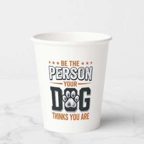 Be The Person Your Dog Thinks You Are Shirt Design Paper Cups