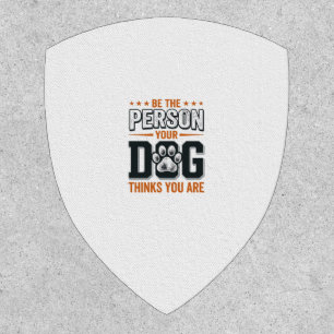 Be The Person Your Dog Thinks You Are Shirt Design Patch