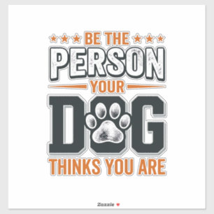 Be The Person Your Dog Thinks You Are Shirt Design Sticker