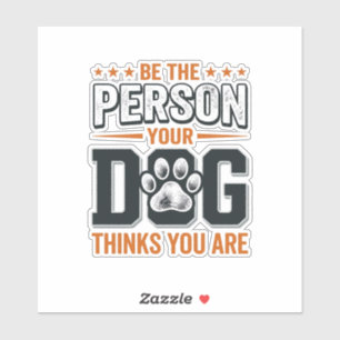 Be The Person Your Dog Thinks You Are Shirt Design Sticker