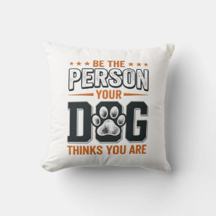 Be The Person Your Dog Thinks You Are Shirt Design Throw Pillow