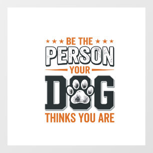 Be The Person Your Dog Thinks You Are Shirt Design Window Cling