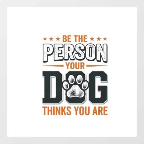 Be The Person Your Dog Thinks You Are Shirt Design Window Cling