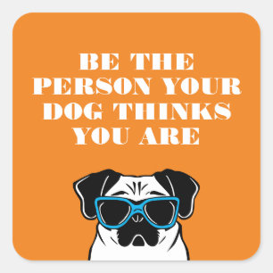 Be the person your dog thinks you are square sticker