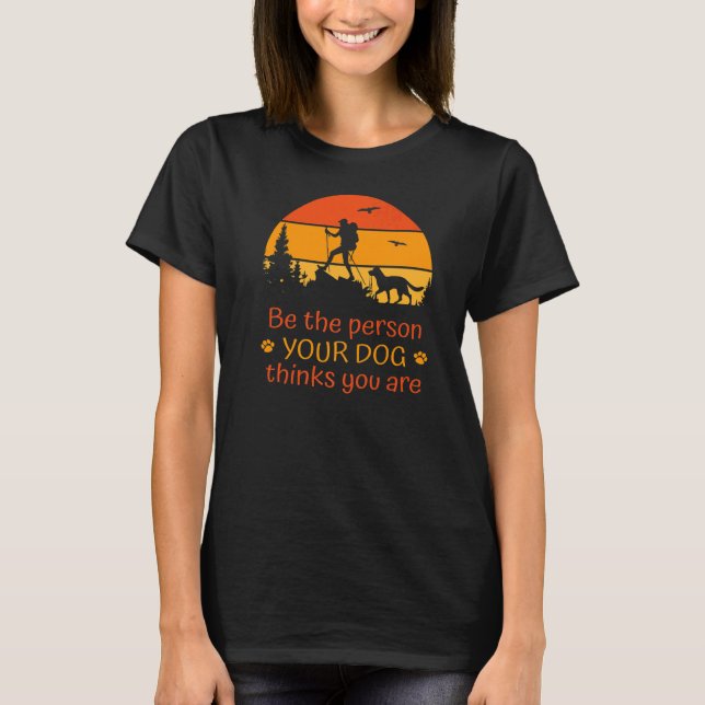 Be The Person Your Dog Thinks You Are  Sunset Dog T-Shirt (Front)