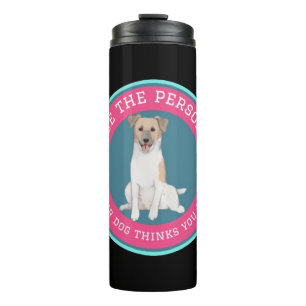 Be The Person Your Dog Thinks You Are Thermal Tumbler