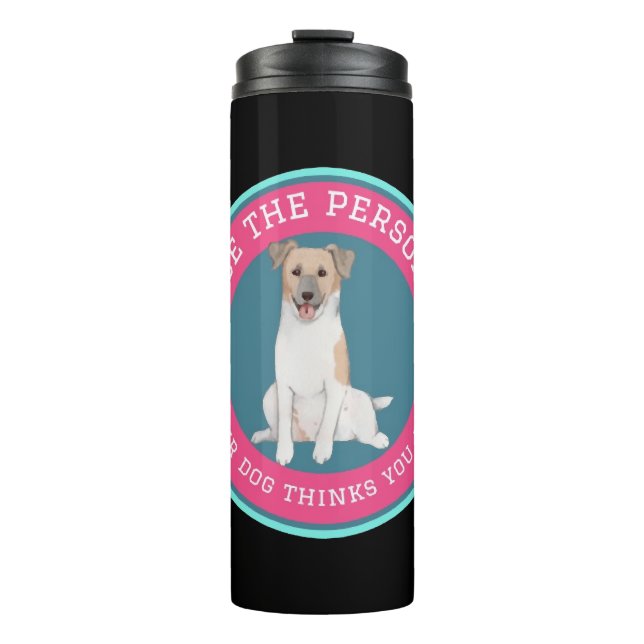 Be The Person Your Dog Thinks You Are   Thermal Tumbler (Front)