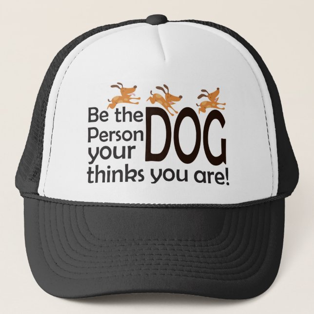 Be the Person your Dog thinks you are! Trucker Hat (Front)