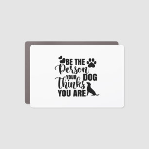 Be The Person Your Dog Wants Car Magnet