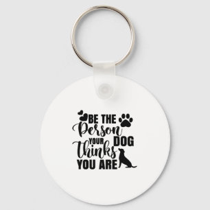 Be The Person Your Dog Wants Keychain