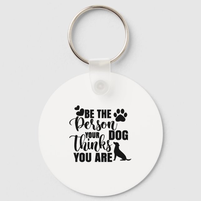 Be The Person Your Dog Wants Keychain (Front)