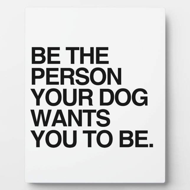 BE THE PERSON YOUR DOG WANTS YOU TO BE -.png Plaque (Front)