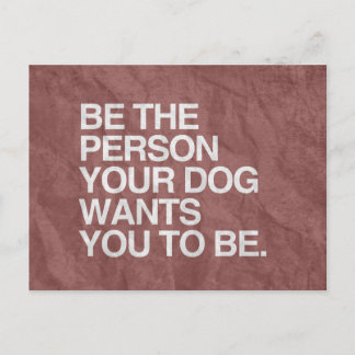 BE THE PERSON YOUR DOG WANTS YOU TO BE -.png Postcard
