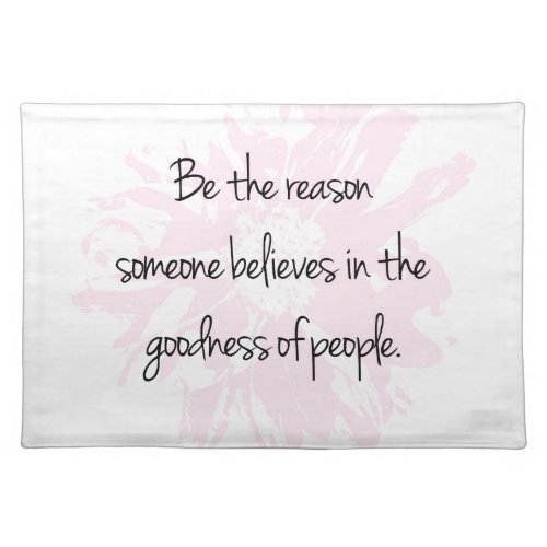 Be the Reason Believe in the Goodness of People Cloth Placemat