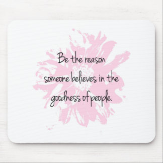 Be the Reason Believe in the Goodness of People Mouse Pad