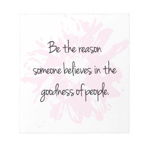Be the Reason Believe in the Goodness of People Notepad